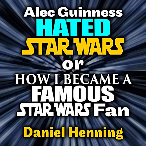 Daniel Henning - Alec Guinness Hated Star Wars or How I Became a Famous Audio Book Stream